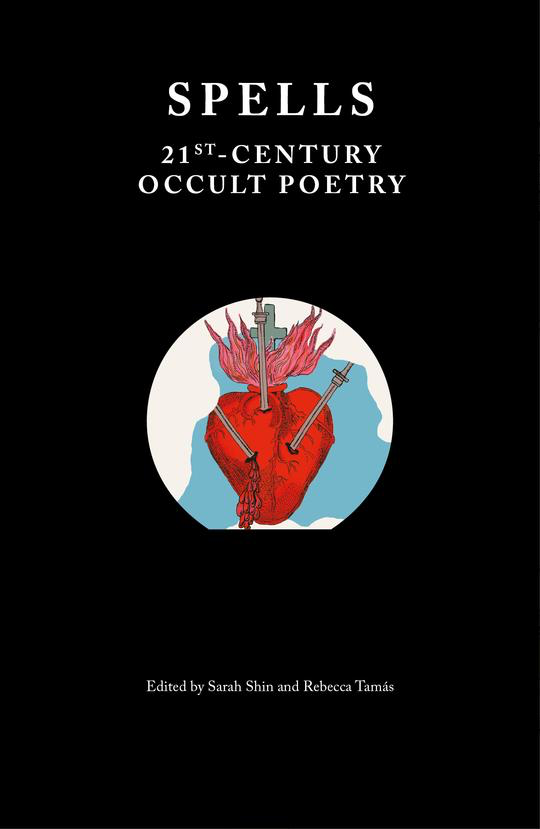 Spells: 21st Century Occult Poetry edited by Sarah Shin & Rebecca Tamás 