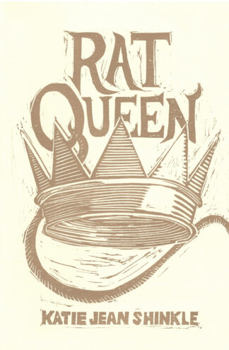 The cover of Rat Queen, a hand-printed linocut in metallic gold ink on cream stock. The title sits above a large central crown, and a rat tail descends from the Q in Queen. The author's name, Katie Jean Shinkle, is below the image.