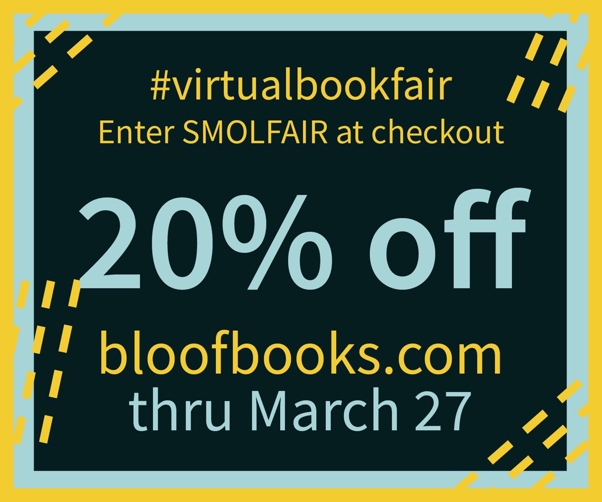 A black graphic with yellow and aqua borders and accents. The yellow and aqua text outlines the virtual bookfair discount: Enter SMOLFAIR at checkout for 20% off bloofbooks.com through March 27.