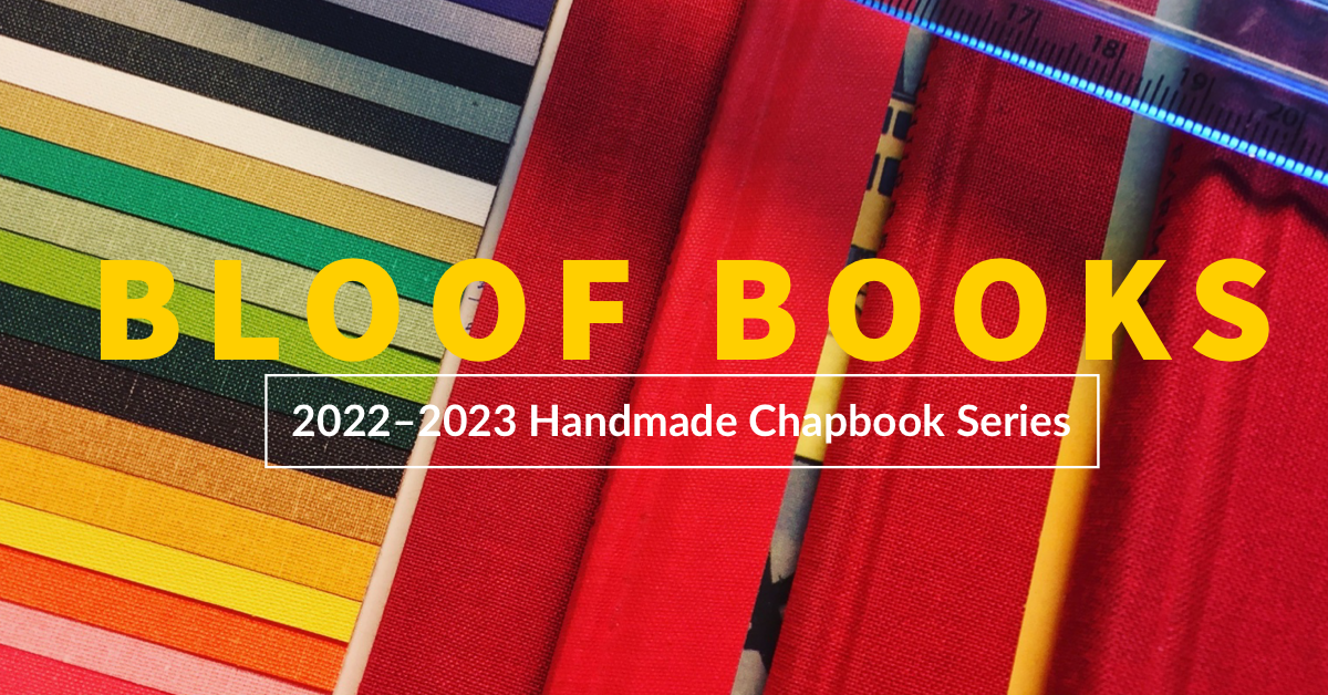 A banner that says Bloof Books 2022–2023 Handmade Chapbook Series in yellow and white text with a background of multicolored book papers at different angles, creating a striped effect.